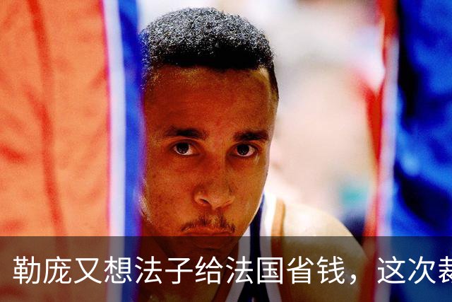 勒庞又想法子给法国省钱，这次裁到欧盟大动脉了！