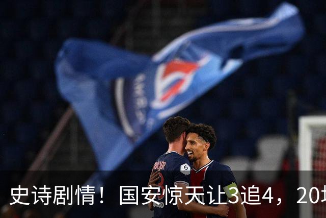 史诗剧情！国安惊天让3追4，20场不败封神，中超保级大局敲定