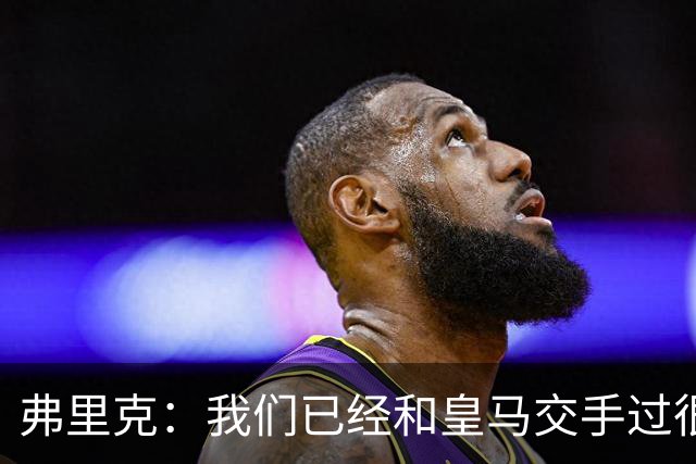 弗里克：我们已经和皇马交手过很多次，球员们有足够的经验